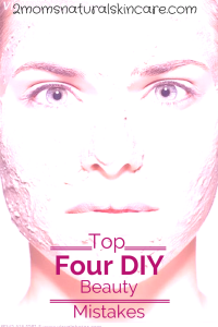 Top 4 DIY Beauty Mistakes| http://2momsnaturalskincare.com/2014/10/diy-beauty-mistakes/