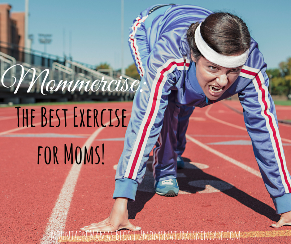 Mommercise- The Best Exercise for Moms | Mountain Mamas' Blog | 2momsnaturalskincare.com