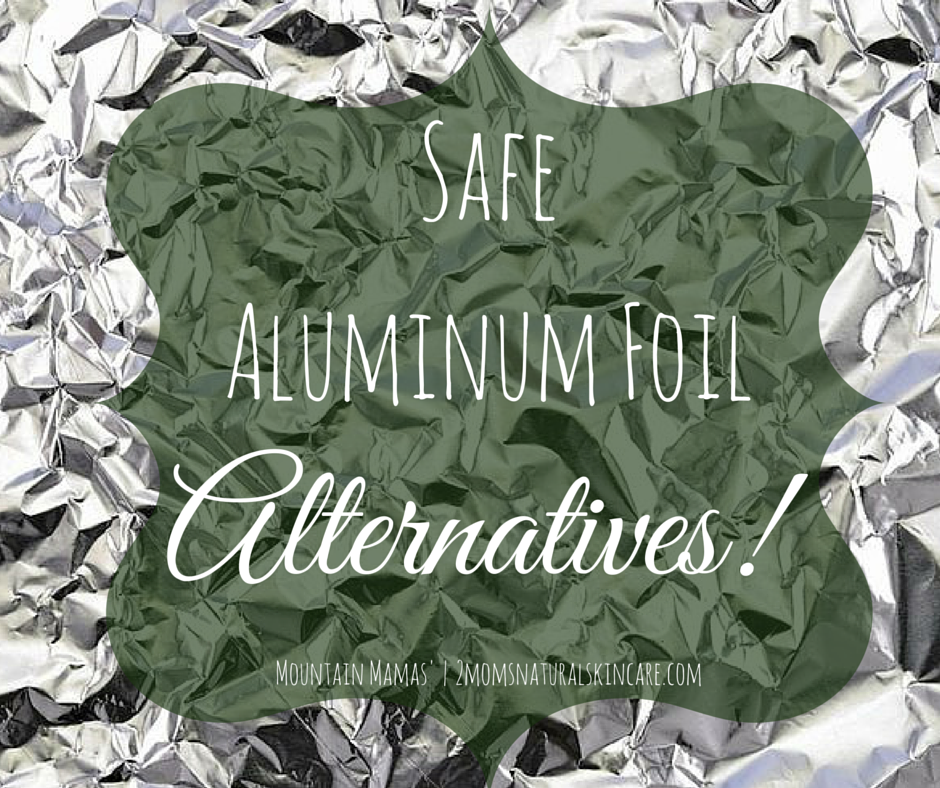 Safe Aluminum Foil Alternatives Mountain Mamas Blog